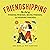 Friendshipping: The Art of Finding Friends, Being Friends, and Keeping Friends