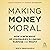 Making Money Moral: How a New Wave of Visionaries Is Linking Purpose and Profit