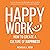 Happy Work: How to Create a Culture of Happiness