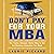 Don't Pay for Your MBA: The Faster, Cheaper, Better Way to Get the Business Education You Need