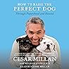 How to Raise the Perfect Dog: Through Puppyhood and Beyond
