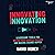 Innovating Innovation: Leadership Tools for Moving Your Business Forward and Making Change Happen