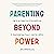 Parenting Beyond Power: How to Use Connection and Collaboration to Transform Your Family -- and the World
