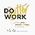 Do Better Work: Finding Clarity, Camaraderie, and Progress in Work and Life