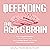 Defending the Aging Brain: Fight Cognitive Decline, Age Gracefully Using These 5 Simple Steps, and Acquire a Healthy, Powerful Mind