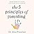 The 5 Principles of Parenting: Your Essential Guide to Raising Good Humans