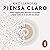 Piensa claro [Think Clear]: Ocho reglas para descifrar el mundo y tener éxito en la era de los datos [Eight Rules for Deciphering the World and Succeeding in the Data Age]