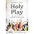 Holy Play: The Joyful Adventure of Unleashing Your Divine Purpose