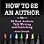 How to Be an Author: 36 Real Authors Talk Writing and Publishing