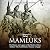 The Mamluks: The History and Legacy of The Medieval Slave Soldiers Who Established a Dynasty in Egypt