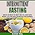Intermittent Fasting: How to Eat What You Want and Still Have Rapid Weight Loss and Gain Lean Muscle for Beginners