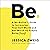Be: A No-Bullsh*t Guide to Increasing Your Self Worth and Net Worth by Simply Being Yourself