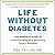 Life Without Diabetes: The Definitive Guide to Understanding and Reversing Type 2 Diabetes