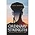Ordinary Strength: We Already Have What It Takes
