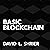 Basic Blockchain: What It Is and How It Will Transform the Way We Work and Live