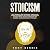 Stoicism Stoic Wisdom to Gain Confidence, Calmness and Control Your Emotions: Stop Anxiety and Depression in Modern World. Develop Unbelievable Self Discipline and Discover Stoicism Philosophy