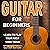 Guitar for Beginners: Learn to Play Your First Song Today