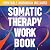 Somatic Therapy Workbook: A...