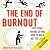 The End of Burnout: Why Work Drains Us and How to Build Better Lives