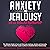 Anxiety and Jealousy in a Relationship: The Ultimate Guide to Cure and Overcome Jealousy, Anxiety, and Insecurity. Learn How to Eliminate Couple Conflicts to Establish Better Relationships