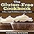 The Gluten-Free Cookbook: 40 Fun, Simple & Delicious Everyday Recipes