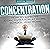 Concentration: How to Improve Concentration at Work, School, and Home