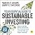 Your Essential Guide to Sustainable Investing: How to Live Your Values and Achieve Your Financial Goals with ESG, SRI, and Impact Investing