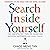 Search Inside Yourself: The Unexpected Path to Achieving Success, Happiness (and World Peace)