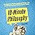 10-Minute Philosophy: From Buddhism to Stoicism, Confucius and Aristotle - Bite-Sized Wisdom From Some of History's Greatest Thinkers