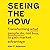 Seeing the How: Transforming What People Do, Not Buy, to Gain Market Advantage