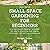 Dig Into Small Space Gardening for Beginners: A 101 Approach to Start a Hobby or Ignite a Passion for Urban, Container, or Vertical Gardening