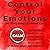 Control Your Emotions (So They Don't Control You): Gain Balance, Resilience, and Calm; Find Freedom from Stress, Anxiety, and Negativity