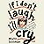 If I Don't Laugh, I'll Cry: How Death, Debt, and Comedy Led to a Life of Faith, Farming, and Forgetting What I Came into This Room For