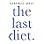 The Last Diet: Discover the Secret to Losing Weight – For Good