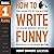 How to Write Funny: Your Serious, Step-By-Step Blueprint for Creating Incredibly, Irresistibly, Successfully Hilarious Writing, Book 1