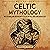 Celtic Mythology: An Enthralling Overview of Celtic Myths, Gods and Goddesses