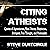 Citing Atheists: Quotes of Agnosticism, Non-Theism, Skepticism, Irreligion, Free Thought, and Philosophy
