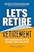Let's Retire Retirement: Ho...
