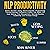 NLP Productivity: Reach Success Using Neuro-Linguistic Programming - Transformational Confidence Creator Life Habits 2.0: Goal Setting, Time Management, Morning Routine, Leadership, and Increase Energy