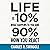 Life Is 10% What Happens to You and 90% How You React: Cultivating Inner Strength and Embracing Hope When Life is Not What You Expected