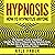 Hypnosis - How to Hypnotize Anyone: The Beginner’s Guide to Hypnotism - Includes the History of Hypnosis, How Hypnotism Works, the Dark Side of Hypnosis, ... How to Hypnotize Anyone, Anywhere, Anytime