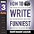 How to Write Funniest: Book Three of Your Serious Step-by-Step Blueprint for Creating Incredibly, Irresistibly, Successfully Hilarious Writing: How to Write Funny, Book 3