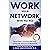 Work Your Network With The 4Cs: Turn Every Handshake Into a Steady Stream of Referrals