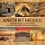 Ancient Mexico: An Enthralling Guide to the Aztec Empire, Maya Civilization, Olmecs, Toltecs, and Teotihuacan