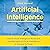 Artificial Intelligence: How Artificial Intelligence Works and How We Apply Artificial Intelligence to Harness Its Power for Our Future