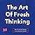The Art of Fresh Thinking: How to Create Obvious & Non-Obvious Content