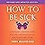 How to Be Sick (Second Edition): A Buddhist-Inspired Guide for the Chronically Ill and Their Caregivers