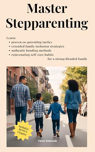Master Stepparenting: Learn proven co-parenting tactics, extended family inclusion strategies, authentic bonding methods, and rejuvenating self-care habits for a strong blended family (Kindle Edition)