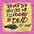 The Next Time You See Me I'll Probably Be Dead