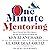 One Minute Mentoring: How to Find and Work with a Mentor - and Why You'll Benefit from Being One